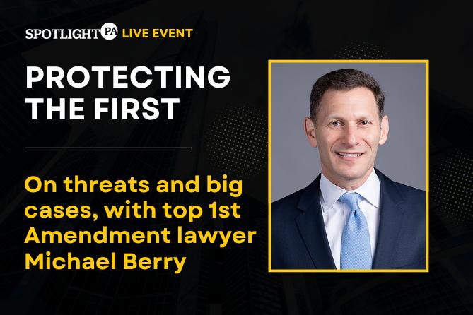 Protecting the First, a live Spotlight PA event with top U.S. First Amendment lawyer Michael Berry.